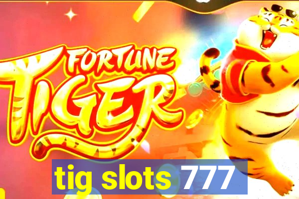 tig slots 777